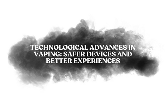 Technological Advances in Vaping: Safer Devices and Better Experiences