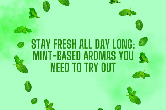 Stay Fresh All Day Long: Mint-Based Aromas You Need to Try Out