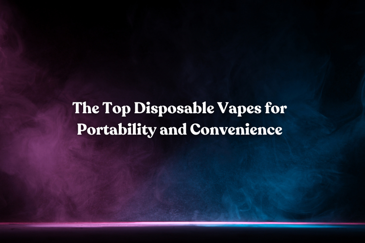 Compact Powerhouses: The Top Disposable Vapes for Portability and Convenience