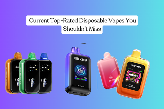 Current Top-Rated Disposable Vapes You Shouldn’t Miss