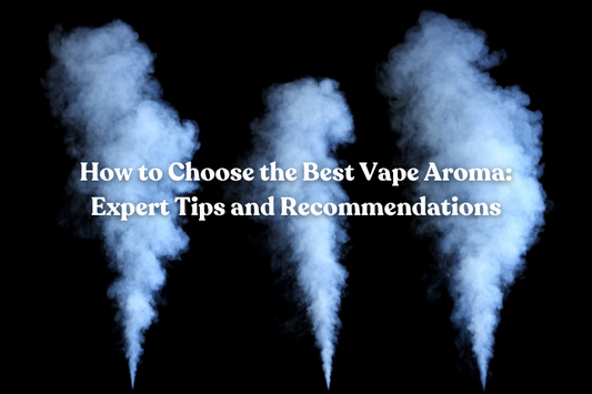 How to Choose the Best Vape Aroma: Expert Tips and Recommendations