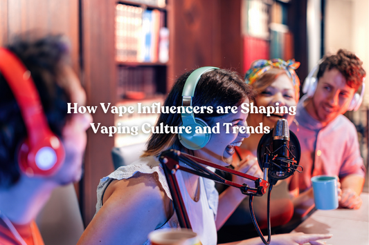 How Vape Influencers are Shaping Vaping Culture and Trends