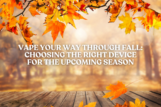 Vape Your Way Through Fall: Choosing the Right Device for the Upcoming Season