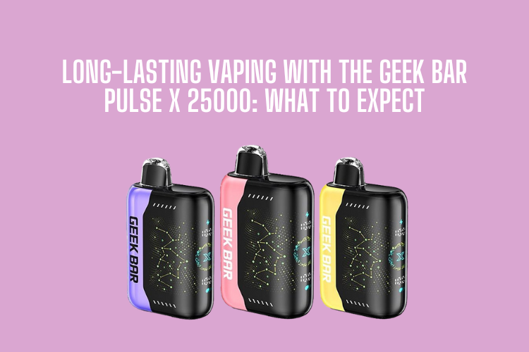 Long-Lasting Vaping with the Geek Bar Pulse X 25000: What to Expect