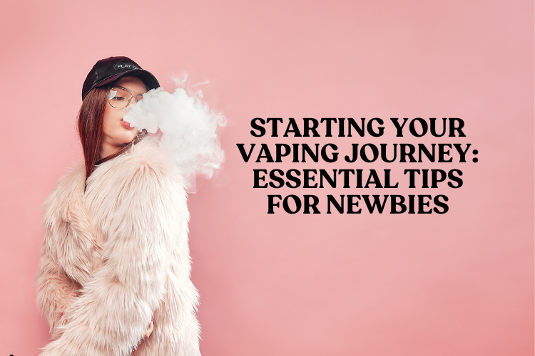 Starting Your Vaping Journey: Essential Tips for Newbies