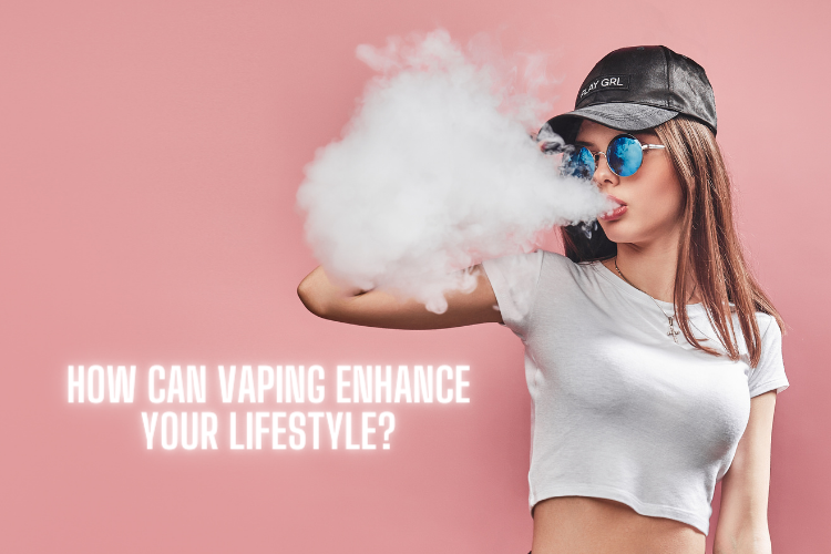 How Can Vaping Enhance Your Lifestyle?