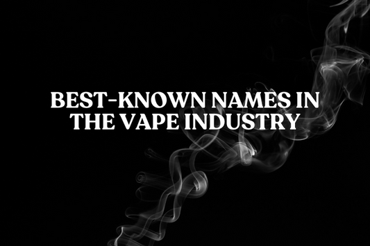 Best-Known Names in the Vape Industry